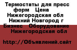 Термостаты для пресс-форм › Цена ­ 1 - Нижегородская обл., Нижний Новгород г. Бизнес » Оборудование   . Нижегородская обл.